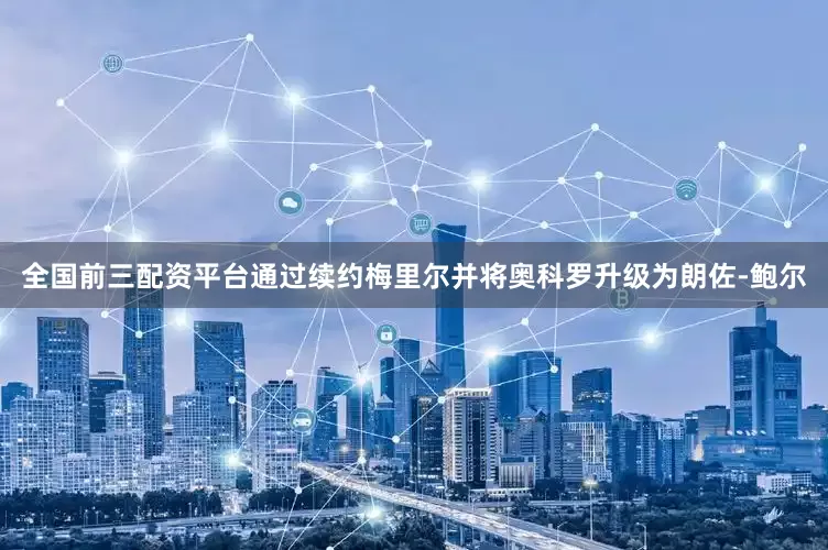 全国前三配资平台通过续约梅里尔并将奥科罗升级为朗佐-鲍尔