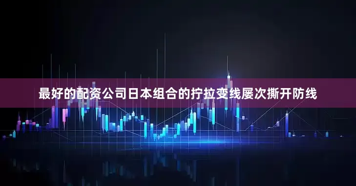 最好的配资公司日本组合的拧拉变线屡次撕开防线