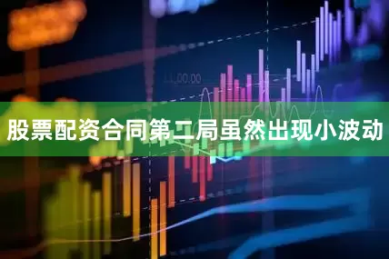 股票配资合同第二局虽然出现小波动